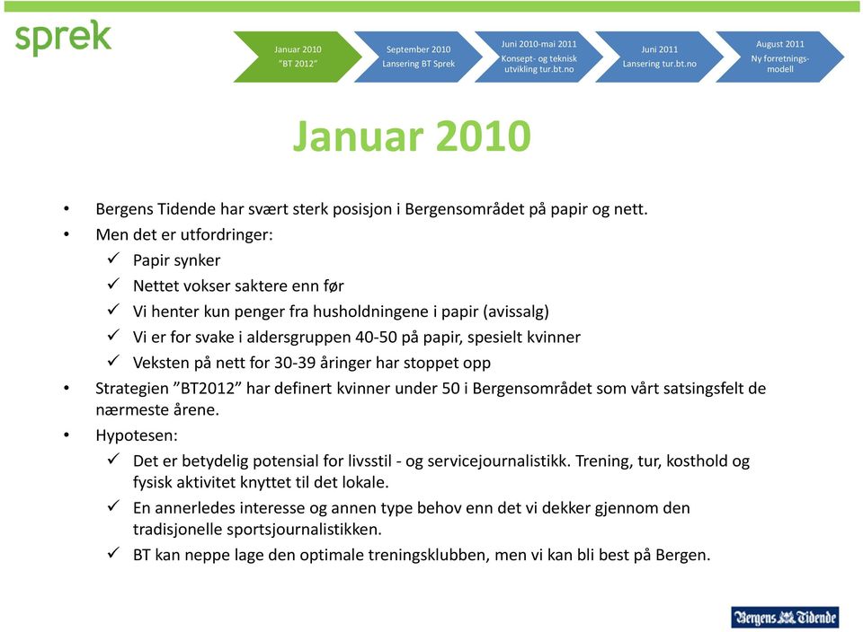 Men det er utfordringer: Papir synker Nettet vokser saktere enn før Vi henter kun penger fra husholdningene i papir (avissalg) Vi er for svake i aldersgruppen 40 50 på papir, spesielt kvinner Veksten