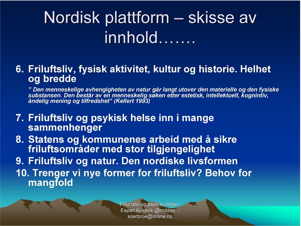 Den består av en menneskelig søken etter estetisk, intellektuell, kognintiv, åndelig mening og tilfredshet (Kellert 1993) 7.