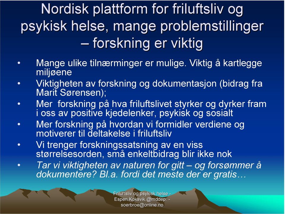 fram i oss av positive kjedelenker, psykisk og sosialt Mer forskning på hvordan vi formidler verdiene og motiverer til deltakelse i friluftsliv Vi trenger