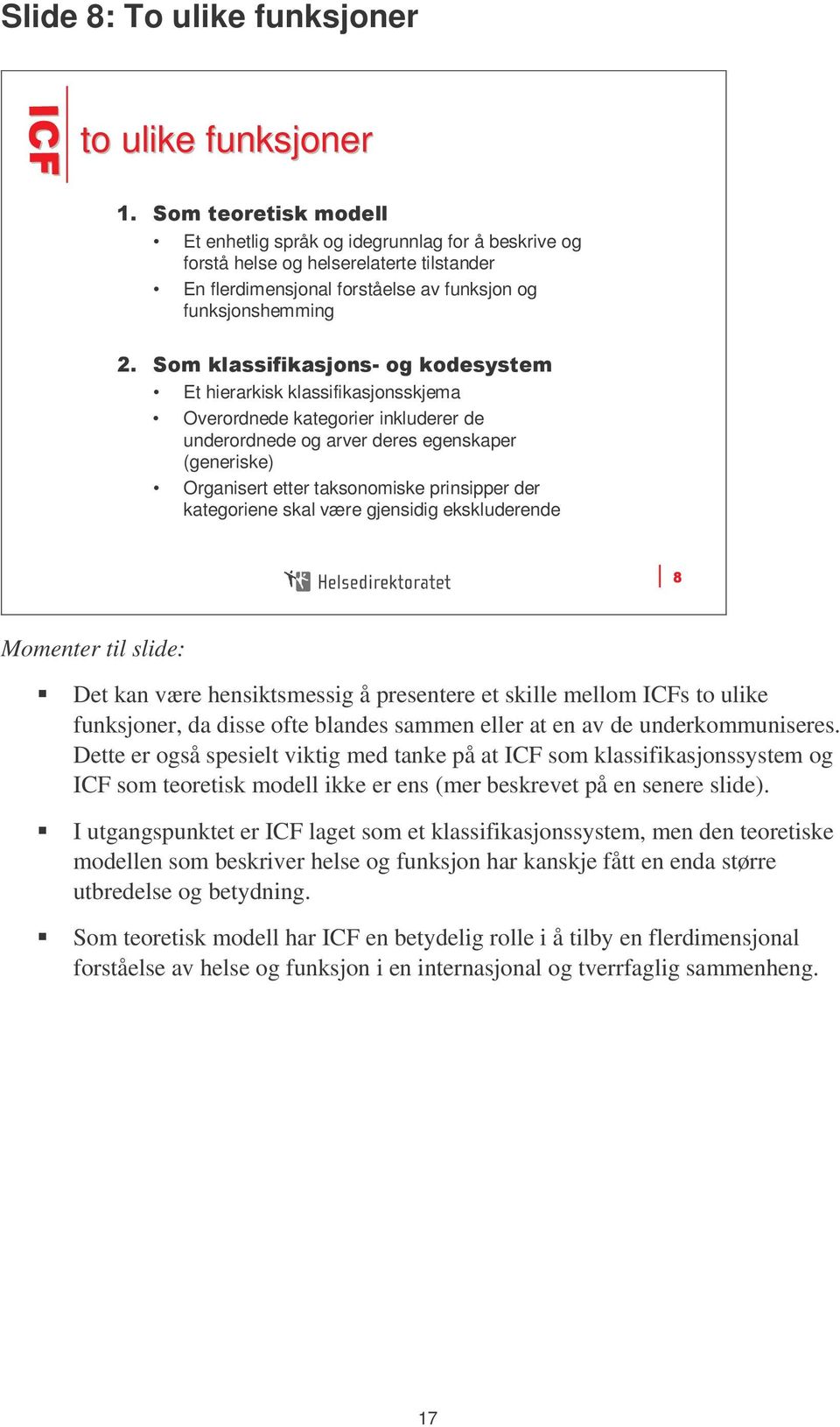 kategoriene skal være gjensidig ekskluderende Det kan være hensiktsmessig å presentere et skille mellom ICFs to ulike funksjoner, da disse ofte blandes sammen eller at en av de underkommuniseres.