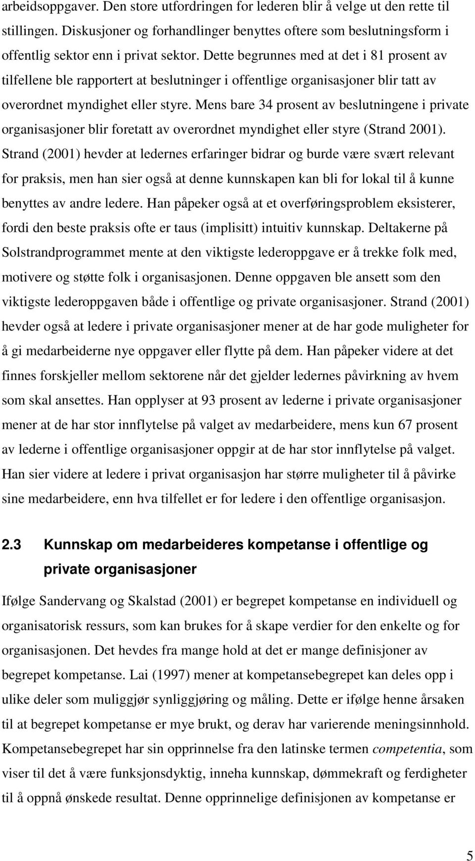 Mens bare 34 prosent av beslutningene i private organisasjoner blir foretatt av overordnet myndighet eller styre (Strand 2001).