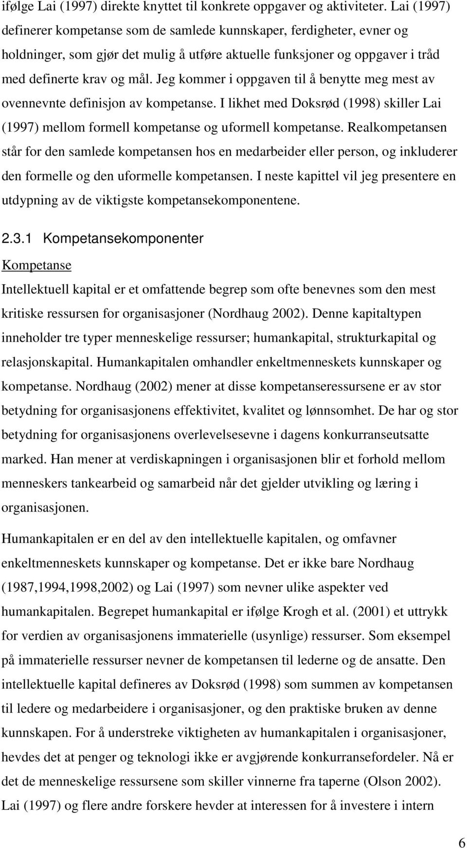 Jeg kommer i oppgaven til å benytte meg mest av ovennevnte definisjon av kompetanse. I likhet med Doksrød (1998) skiller Lai (1997) mellom formell kompetanse og uformell kompetanse.