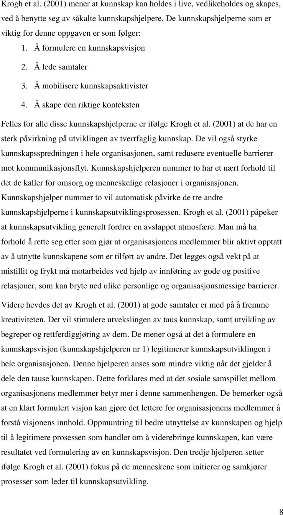 Å skape den riktige konteksten Felles for alle disse kunnskapshjelperne er ifølge Krogh et al. (2001) at de har en sterk påvirkning på utviklingen av tverrfaglig kunnskap.