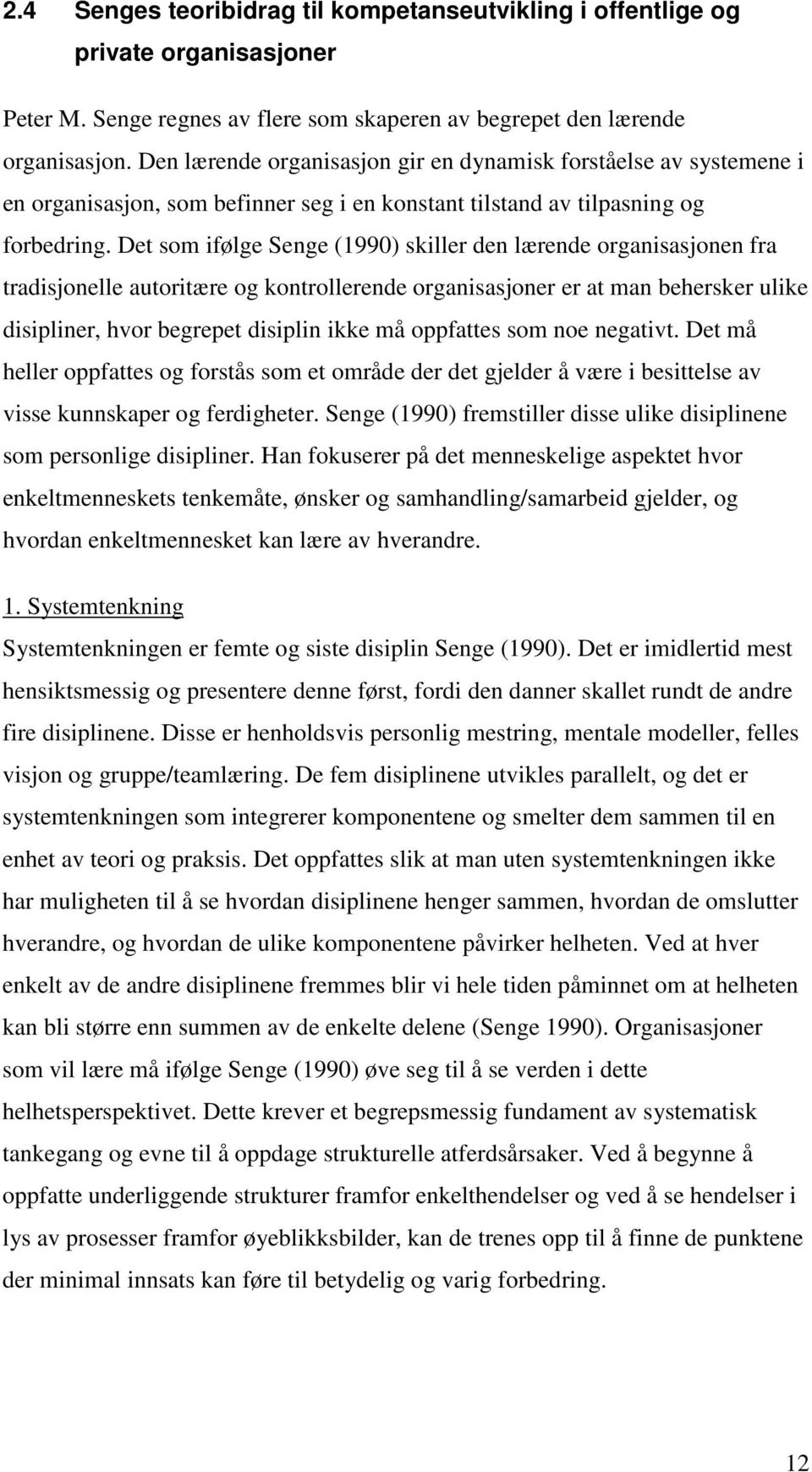 Det som ifølge Senge (1990) skiller den lærende organisasjonen fra tradisjonelle autoritære og kontrollerende organisasjoner er at man behersker ulike disipliner, hvor begrepet disiplin ikke må