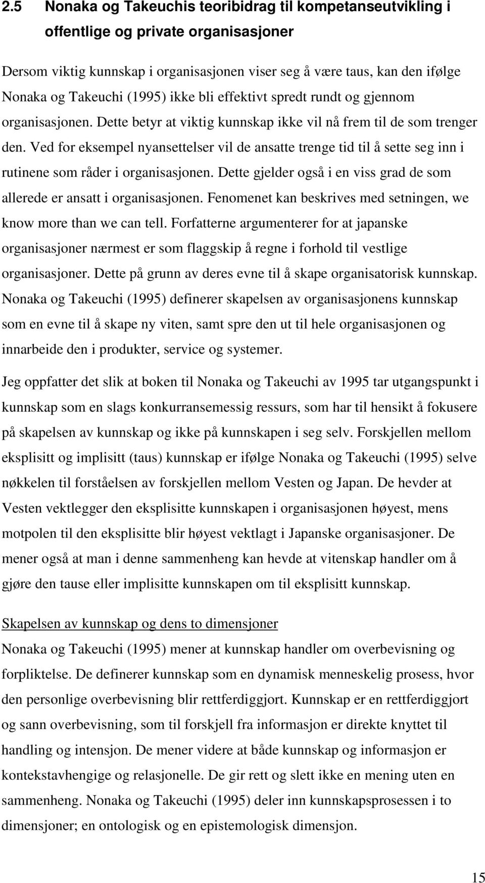 Ved for eksempel nyansettelser vil de ansatte trenge tid til å sette seg inn i rutinene som råder i organisasjonen. Dette gjelder også i en viss grad de som allerede er ansatt i organisasjonen.