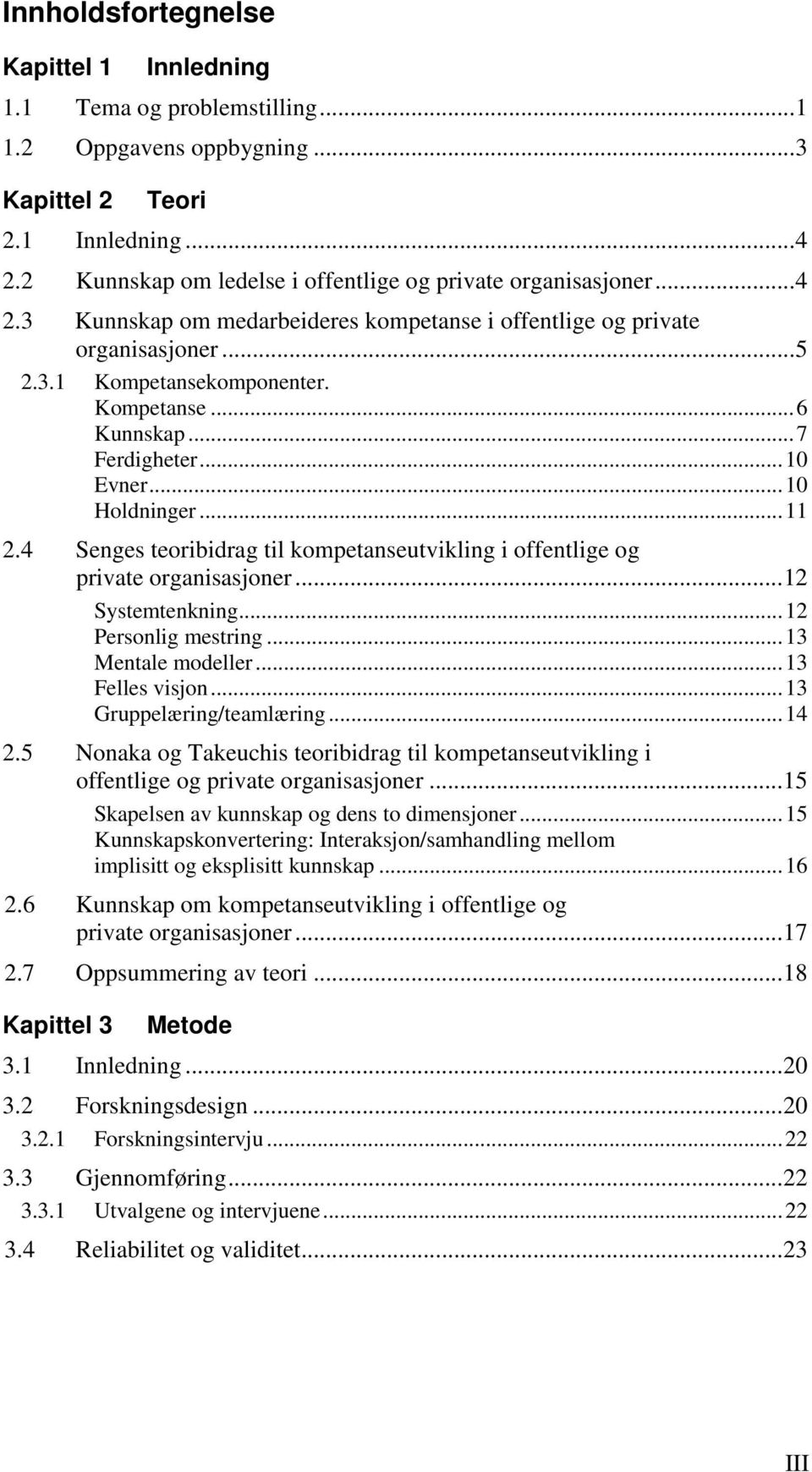 ..7 Ferdigheter...10 Evner...10 Holdninger...11 2.4 Senges teoribidrag til kompetanseutvikling i offentlige og private organisasjoner...12 Systemtenkning...12 Personlig mestring...13 Mentale modeller.