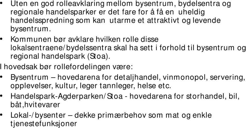 Kommunen bør avklare hvilken rolle disse lokalsentraene/bydelssentra skal ha sett i forhold til bysentrum og regional handelspark (Stoa).