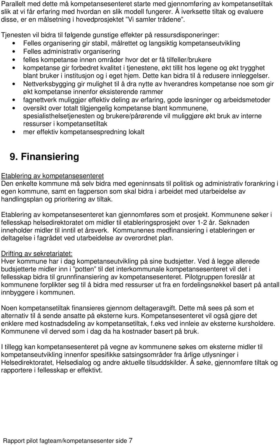 Tjenesten vil bidra til følgende gunstige effekter på ressursdisponeringer: Felles organisering gir stabil, målrettet og langsiktig kompetanseutvikling Felles administrativ organisering felles