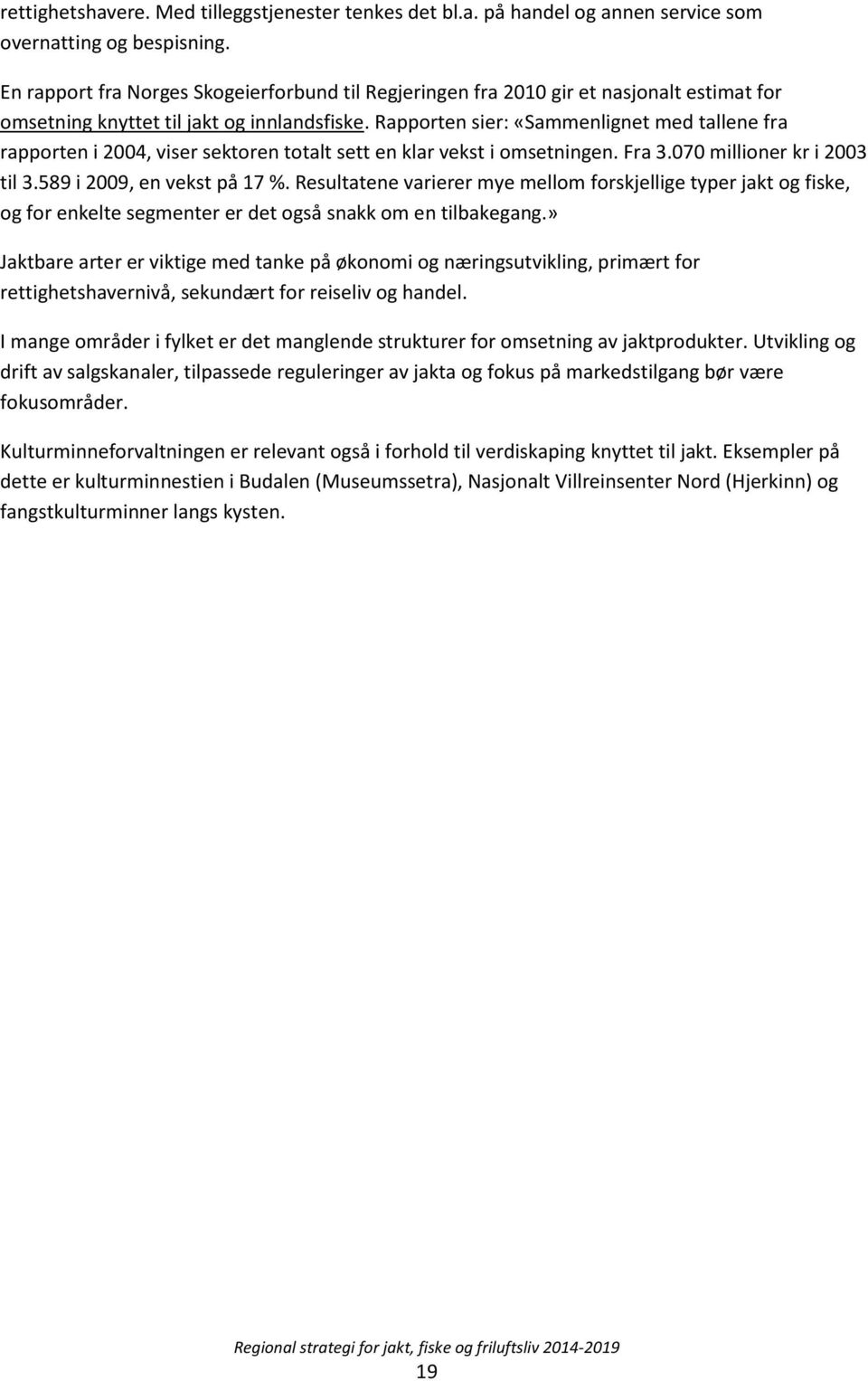 Rapporten sier: «Sammenlignet med tallene fra rapporten i 2004, viser sektoren totalt sett en klar vekst i omsetningen. Fra 3.070 millioner kr i 2003 til 3.589 i 2009, en vekst på 17 %.