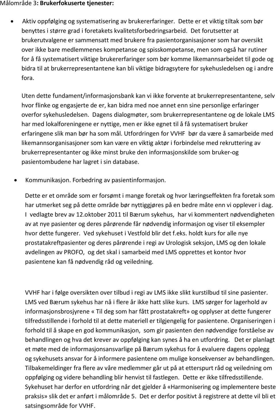 systematisert viktige brukererfaringer som bør komme likemannsarbeidet til gode og bidra til at brukerrepresentantene kan bli viktige bidragsytere for sykehusledelsen og i andre fora.