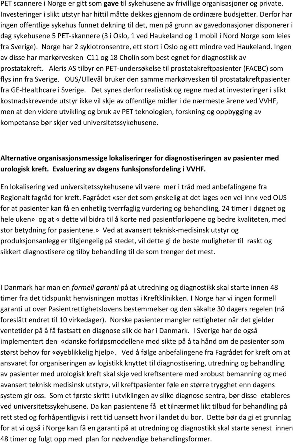 Sverige). Norge har 2 syklotronsentre, ett stort i Oslo og ett mindre ved Haukeland. Ingen av disse har markørvesken C11 og 18 Cholin som best egnet for diagnostikk av prostatakreft.