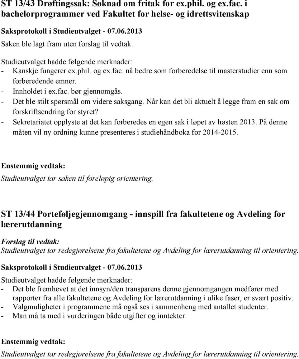 Når kan det bli aktuelt å legge fram en sak om forskriftsendring for styret? - Sekretariatet opplyste at det kan forberedes en egen sak i løpet av høsten 2013.