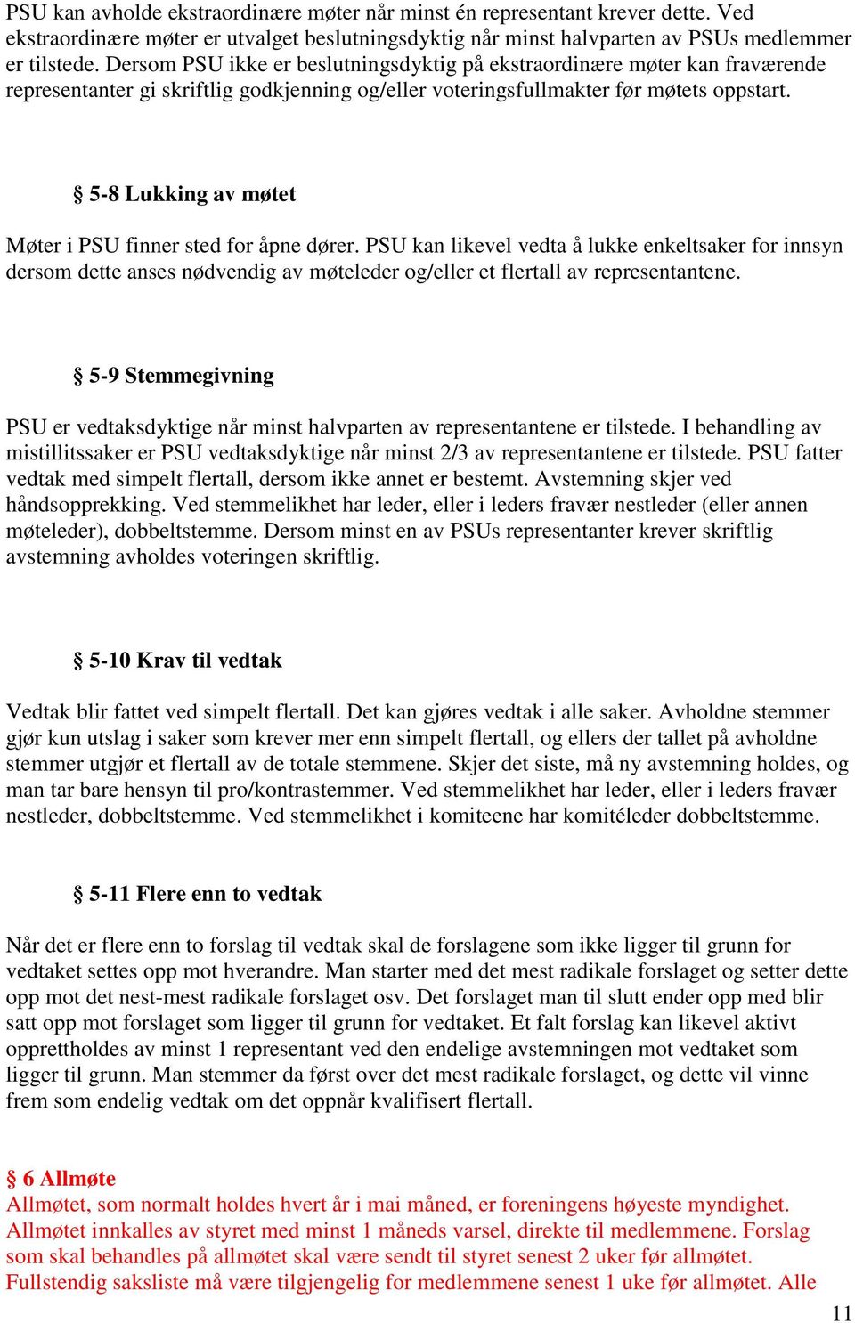 5-8 Lukking av møtet Møter i PSU finner sted for åpne dører. PSU kan likevel vedta å lukke enkeltsaker for innsyn dersom dette anses nødvendig av møteleder og/eller et flertall av representantene.