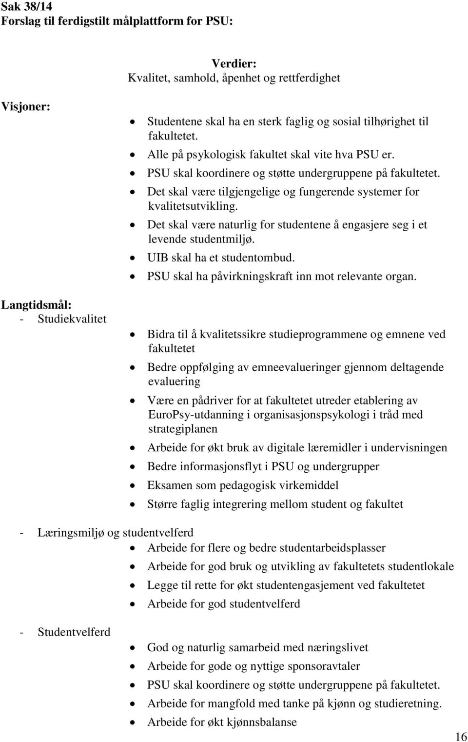 Det skal være tilgjengelige og fungerende systemer for kvalitetsutvikling. Det skal være naturlig for studentene å engasjere seg i et levende studentmiljø. UIB skal ha et studentombud.