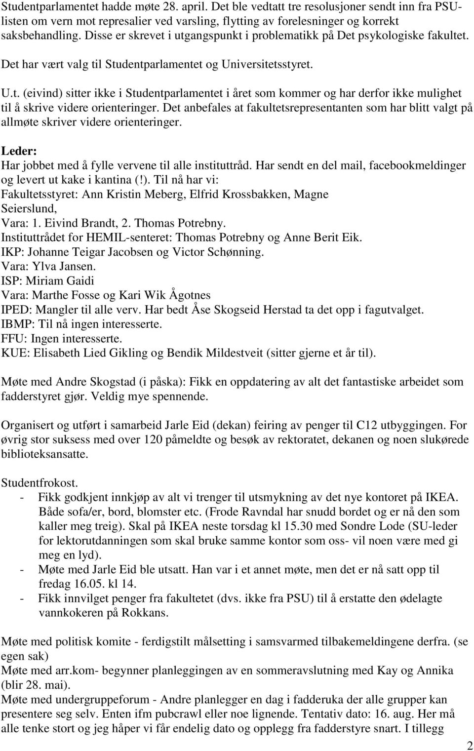 Det anbefales at fakultetsrepresentanten som har blitt valgt på allmøte skriver videre orienteringer. Leder: Har jobbet med å fylle vervene til alle instituttråd.