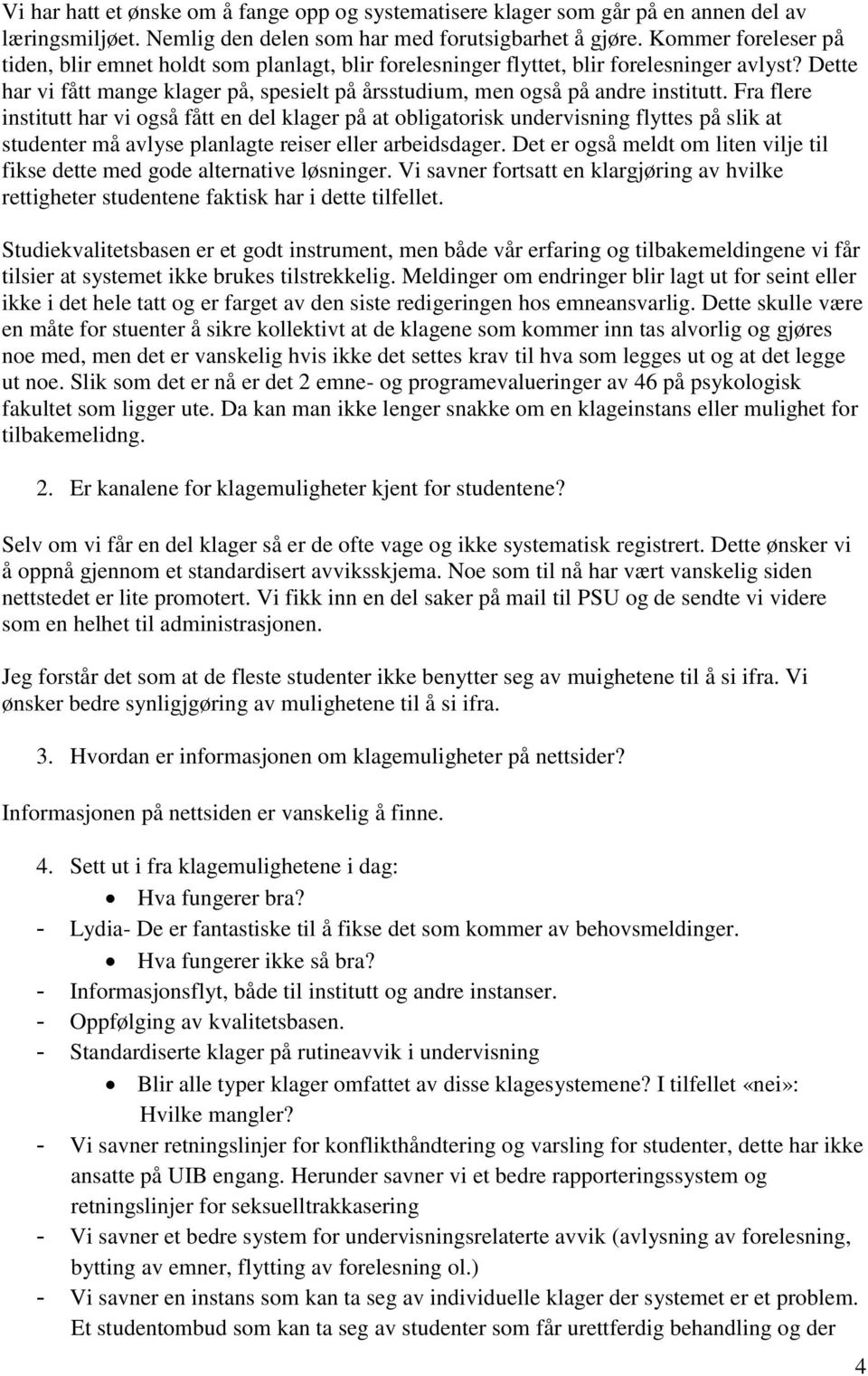 Fra flere institutt har vi også fått en del klager på at obligatorisk undervisning flyttes på slik at studenter må avlyse planlagte reiser eller arbeidsdager.