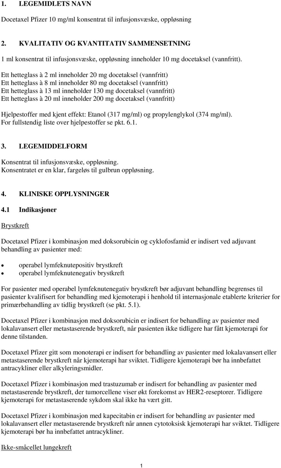 Ett hetteglass à 2 ml inneholder 20 mg docetaksel (vannfritt) Ett hetteglass à 8 ml inneholder 80 mg docetaksel (vannfritt) Ett hetteglass à 13 ml inneholder 130 mg docetaksel (vannfritt) Ett