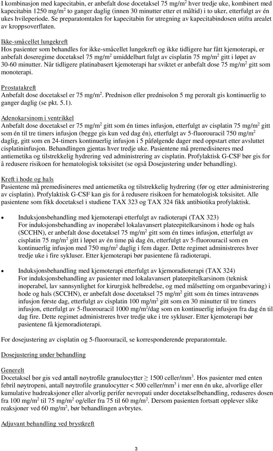 Ikke-småcellet lungekreft Hos pasienter som behandles for ikke-småcellet lungekreft og ikke tidligere har fått kjemoterapi, er anbefalt doseregime docetaksel 75 mg/m 2 umiddelbart fulgt av cisplatin