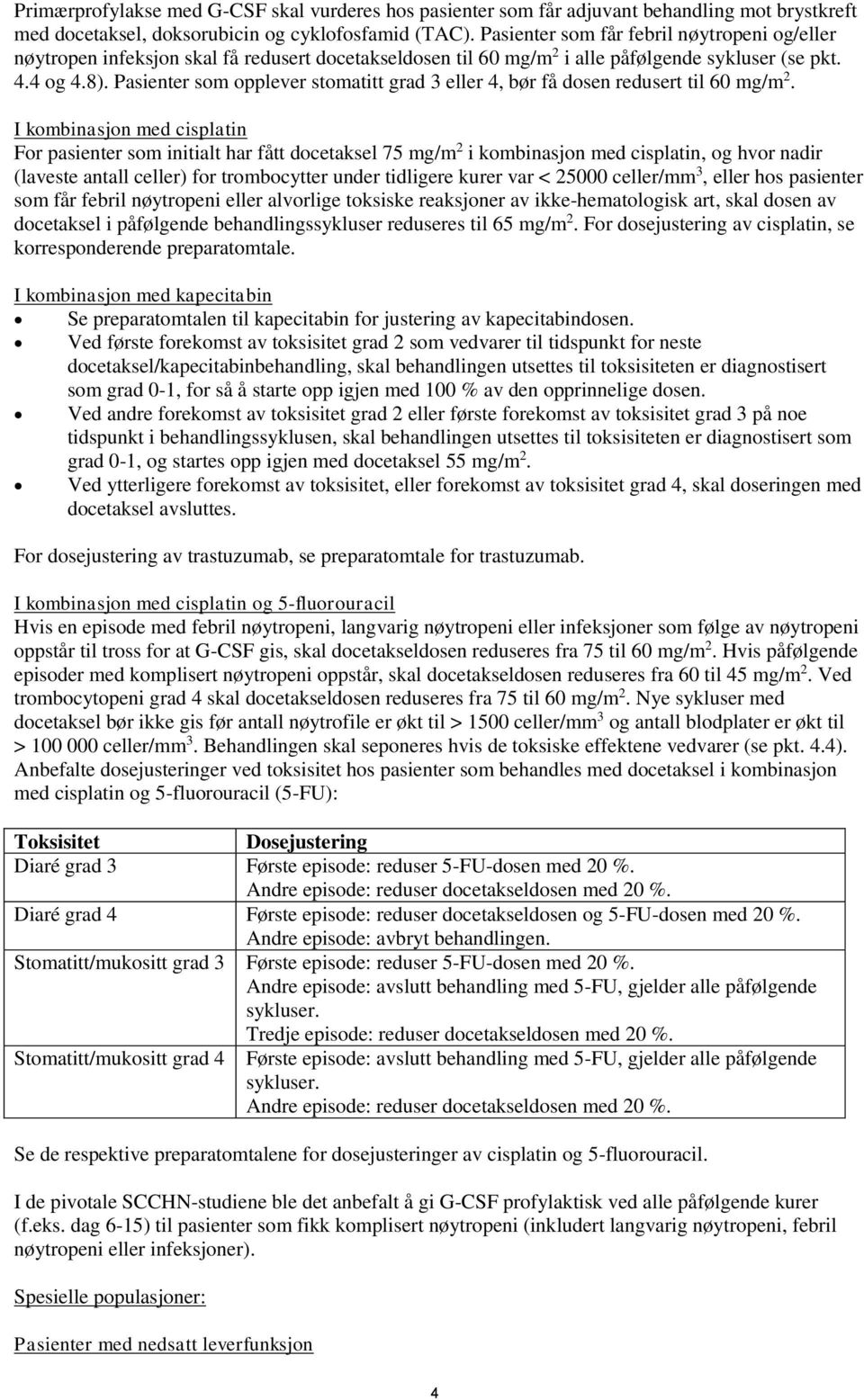 Pasienter som opplever stomatitt grad 3 eller 4, bør få dosen redusert til 60 mg/m 2.