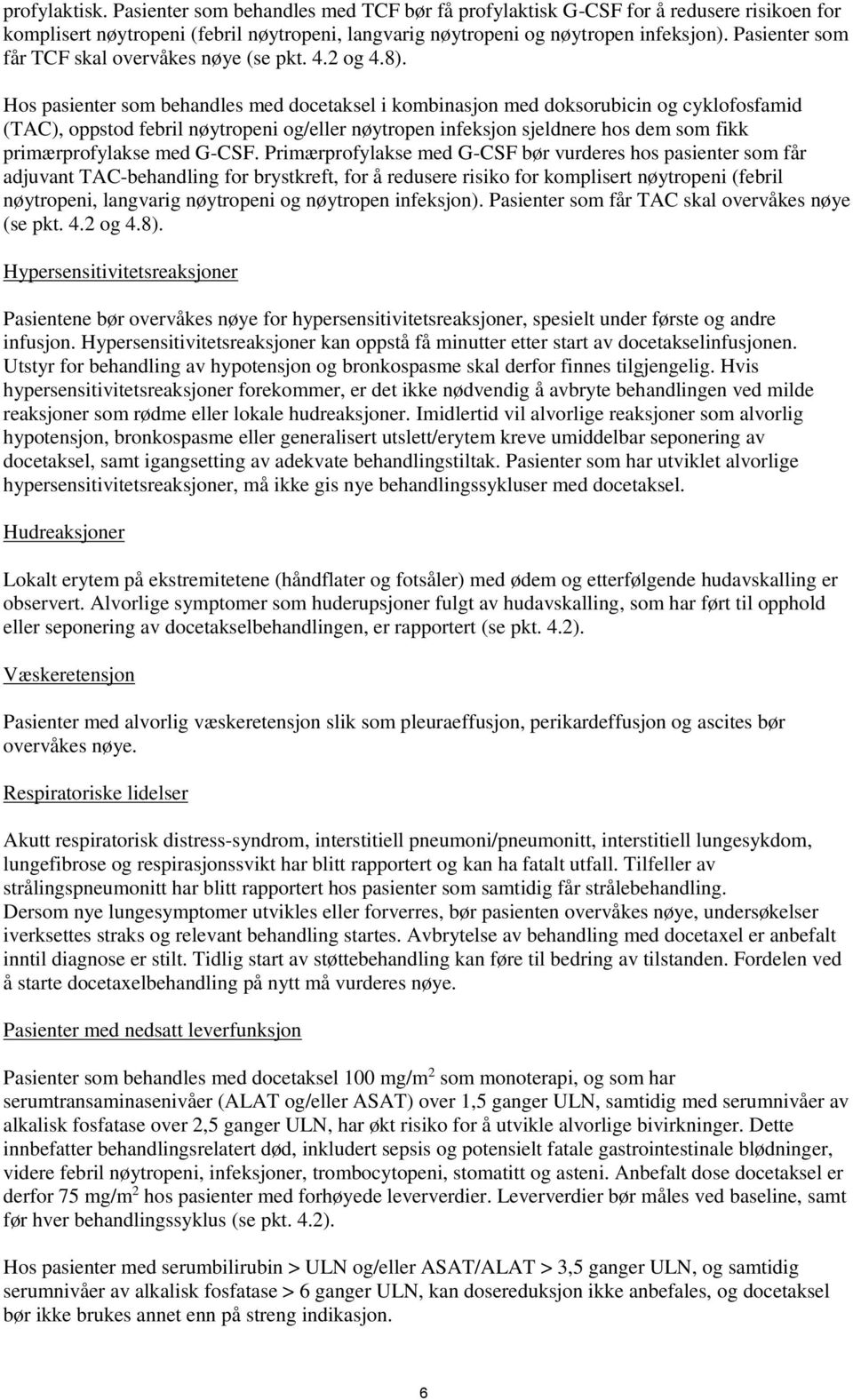 Hos pasienter som behandles med docetaksel i kombinasjon med doksorubicin og cyklofosfamid (TAC), oppstod febril nøytropeni og/eller nøytropen infeksjon sjeldnere hos dem som fikk primærprofylakse