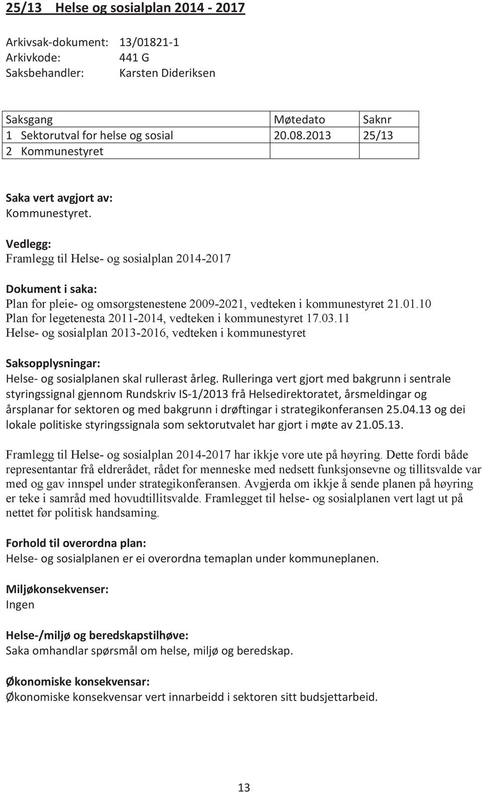 Vedlegg: Framlegg til Helse- og sosialplan 2014-2017 Dokument i saka: Plan for pleie- og omsorgstenestene 2009-2021, vedteken i kommunestyret 21.01.10 Plan for legetenesta 2011-2014, vedteken i kommunestyret 17.