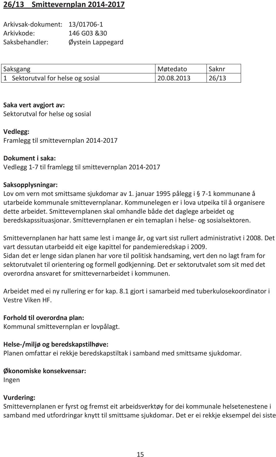 Saksopplysningar: Lov om vern mot smittsame sjukdomar av 1. januar 1995 pålegg i 7-1 kommunane å utarbeide kommunale smittevernplanar. Kommunelegen er i lova utpeika til å organisere dette arbeidet.