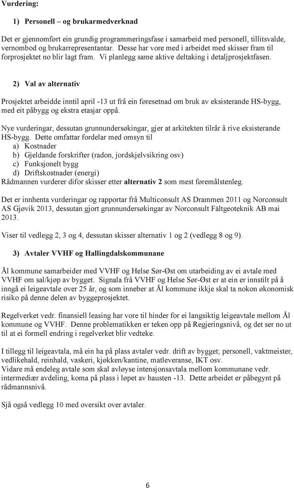 2) Val av alternativ Prosjektet arbeidde inntil april -13 ut frå ein føresetnad om bruk av eksisterande HS-bygg, med eit påbygg og ekstra etasjar oppå.