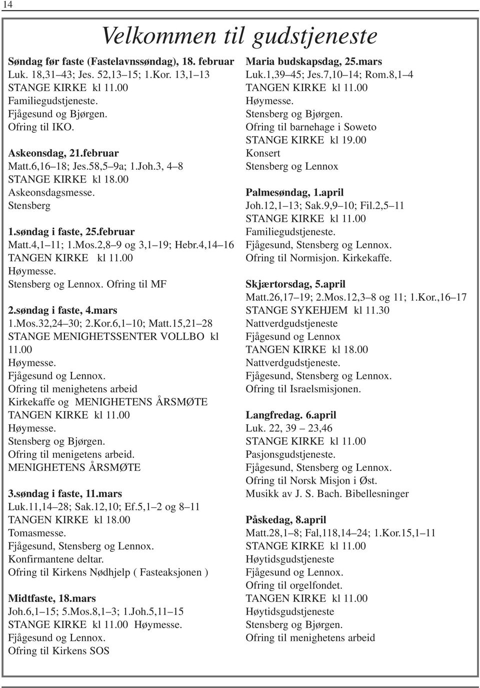 00 Høymesse. Stensberg og Lennox. Ofring til MF 2.søndag i faste, 4.mars 1.Mos.32,24 30; 2.Kor.6,1 10; Matt.15,21 28 STANGE MENIGHETSSENTER VOLLBO kl 11.00 Høymesse. Fjågesund og Lennox.