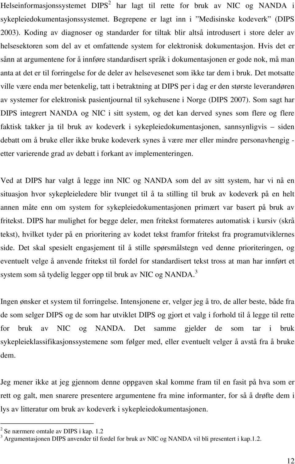 Hvis det er sånn at argumentene for å innføre standardisert språk i dokumentasjonen er gode nok, må man anta at det er til forringelse for de deler av helsevesenet som ikke tar dem i bruk.