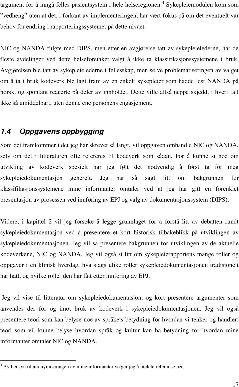 NIC og NANDA fulgte med DIPS, men etter en avgjørelse tatt av sykepleielederne, har de fleste avdelinger ved dette helseforetaket valgt å ikke ta klassifikasjonssystemene i bruk.