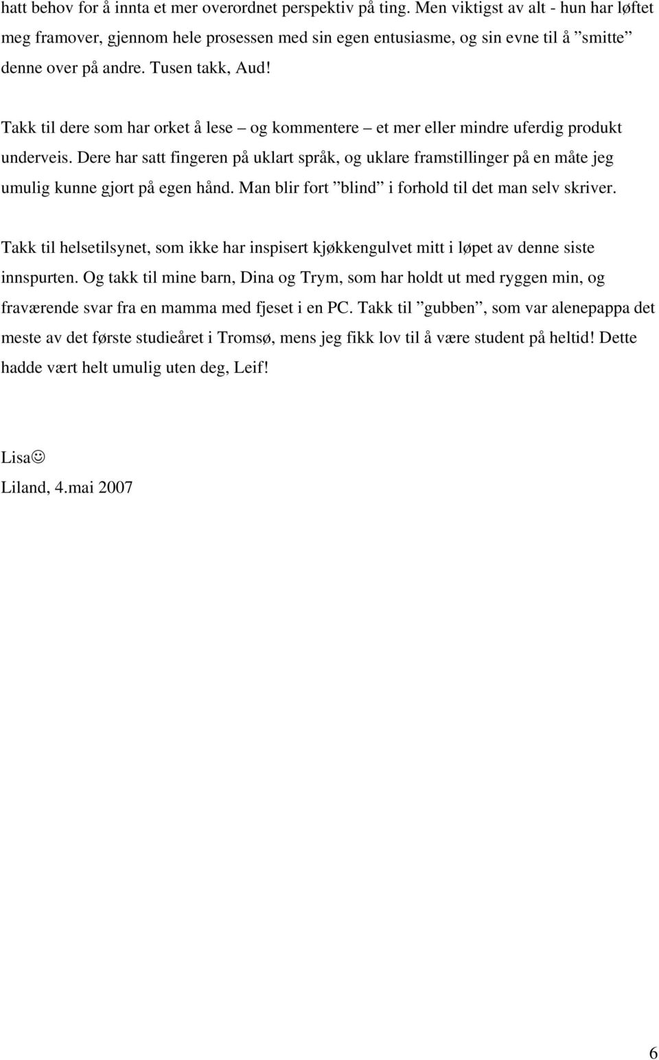 Takk til dere som har orket å lese og kommentere et mer eller mindre uferdig produkt underveis.