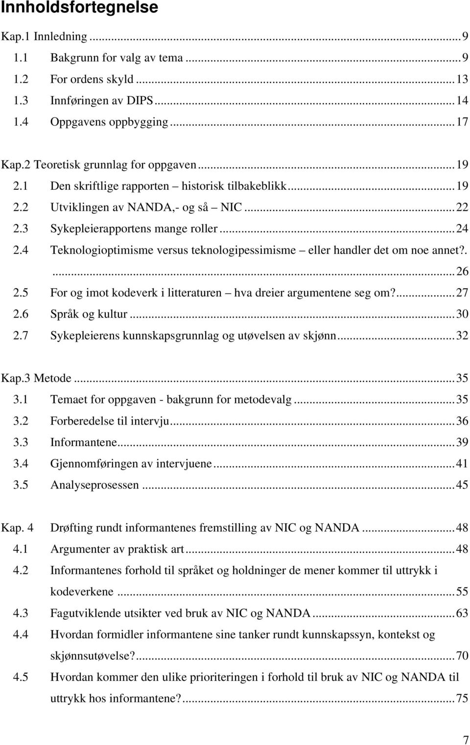 4 Teknologioptimisme versus teknologipessimisme eller handler det om noe annet?....26 2.5 For og imot kodeverk i litteraturen hva dreier argumentene seg om?...27 2.6 Språk og kultur...30 2.