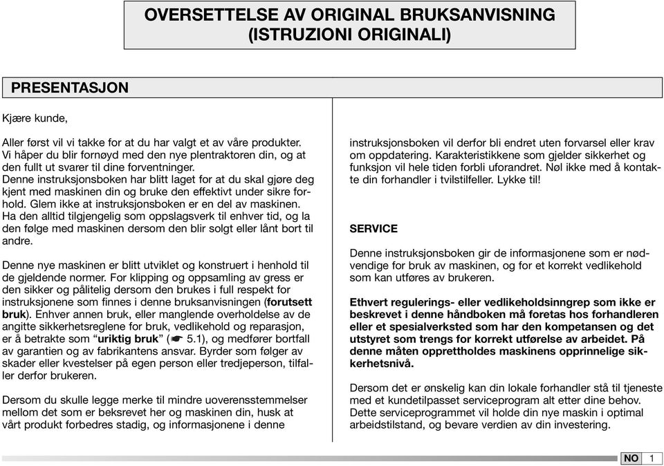 Denne instruksjonsboken har blitt laget for at du skal gjøre deg kjent med maskinen din og bruke den effektivt under sikre forhold. Glem ikke at instruksjonsboken er en del av maskinen.