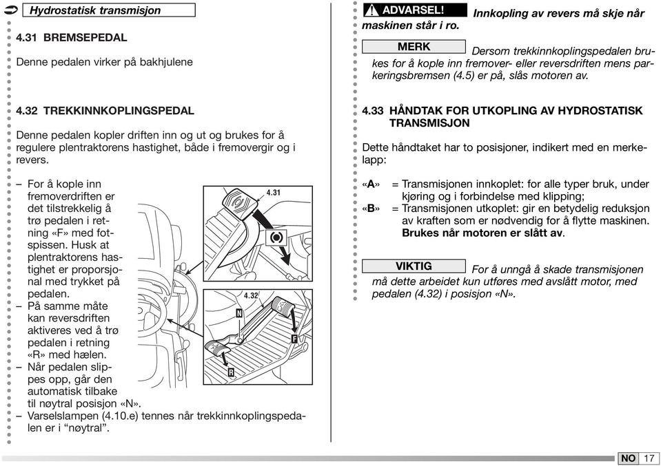 32 TREKKINNKOPLINGSPEDAL Denne pedalen kopler driften inn og ut og brukes for å regulere plentraktorens hastighet, både i fremovergir og i revers. For å kople inn 4.