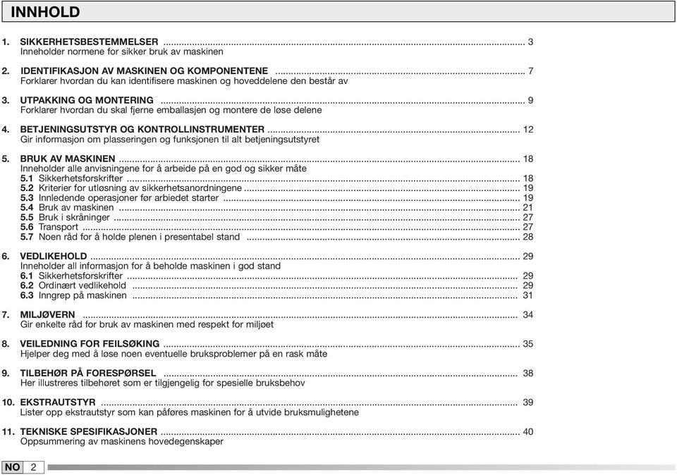 BETJENINGSUTSTYR OG KONTROLLINSTRUMENTER... 2 Gir informasjon om plasseringen og funksjonen til alt betjeningsutstyret 5. BRUK AV MASKINEN.