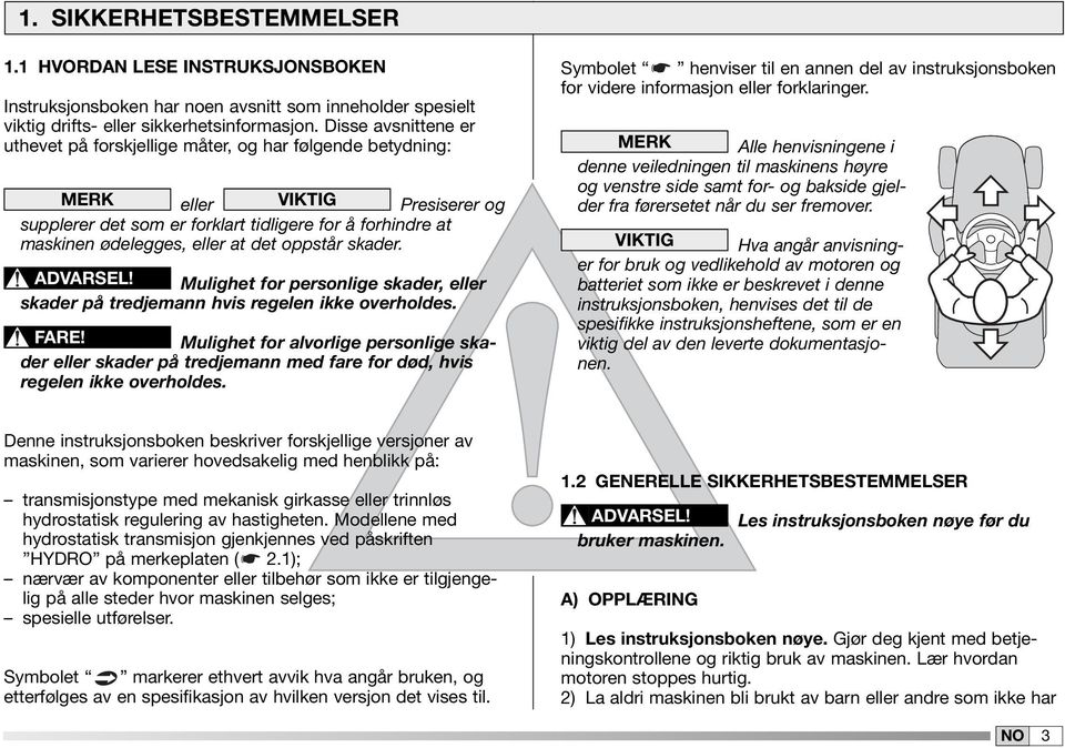 det oppstår skader. ADVARSEL! Mulighet for personlige skader, eller skader på tredjemann hvis regelen ikke overholdes. FARE!