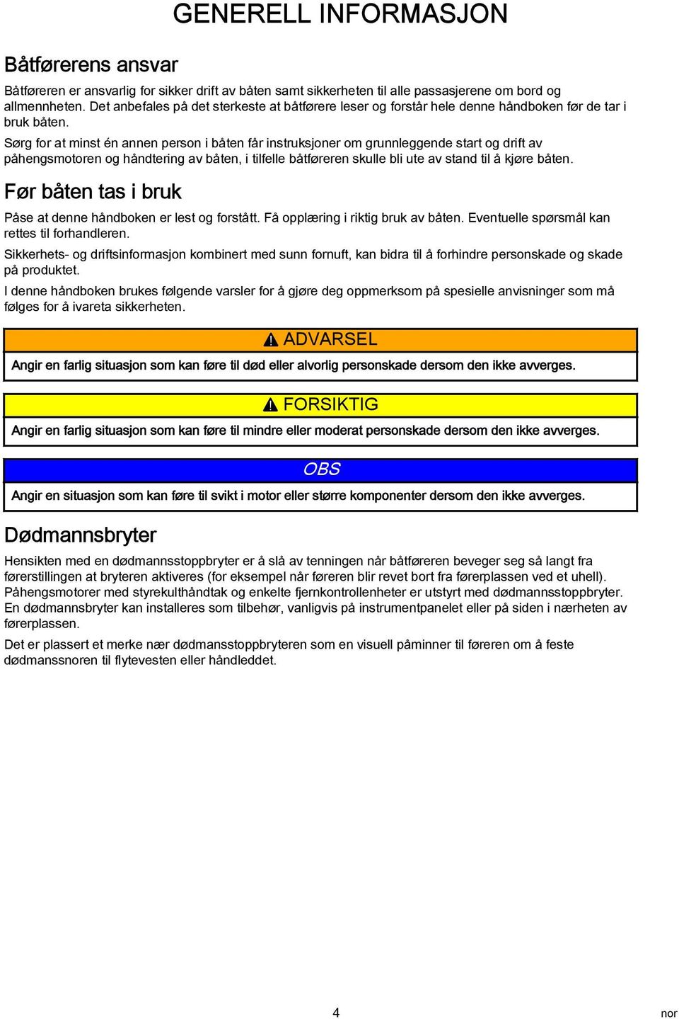 Sørg for t minst én nnen person i åten får instruksjoner om grunnleggende strt og drift v påhengsmotoren og håndtering v åten, i tilfelle åtføreren skulle li ute v stnd til å kjøre åten.