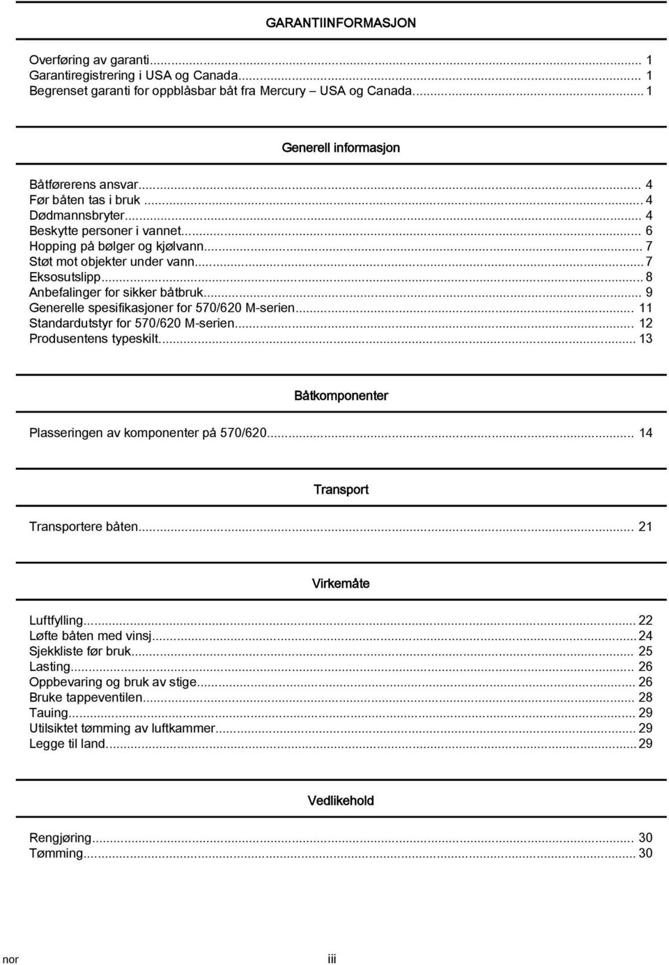 .. 9 Generelle spesifiksjoner for 570/620 M serien... 11 Stndrdutstyr for 570/620 M serien... 12 Produsentens typeskilt... 13 Båtkomponenter Plsseringen v komponenter på 570/620.