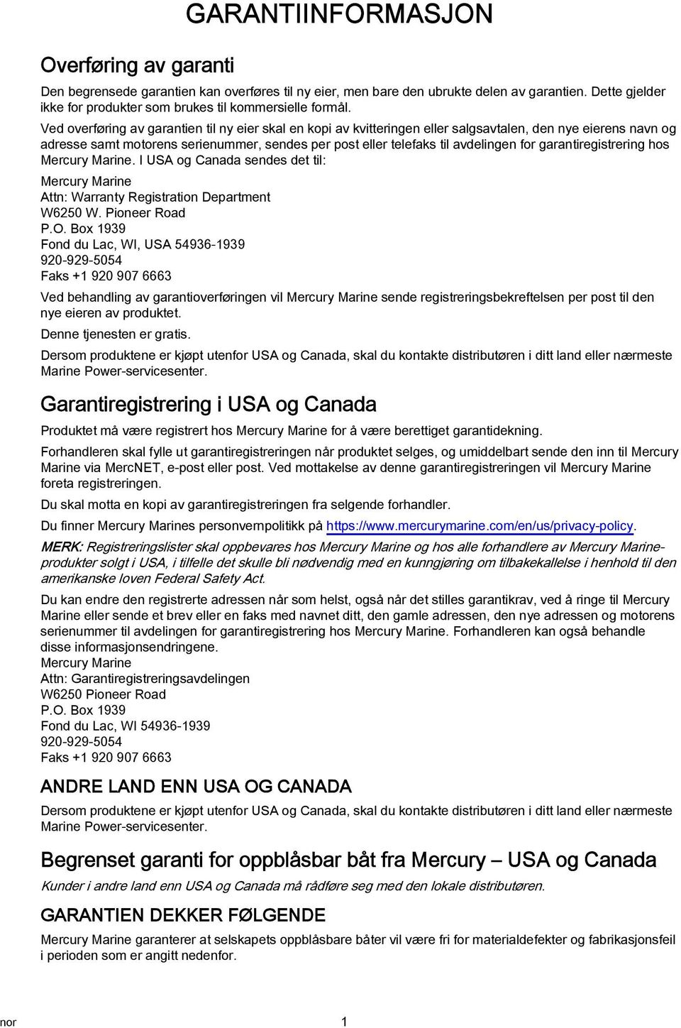 grntiregistrering hos Mercury Mrine. I USA og Cnd sendes det til: Mercury Mrine Attn: Wrrnty Registrtion Deprtment W6250 W. Pioneer Rod P.O.