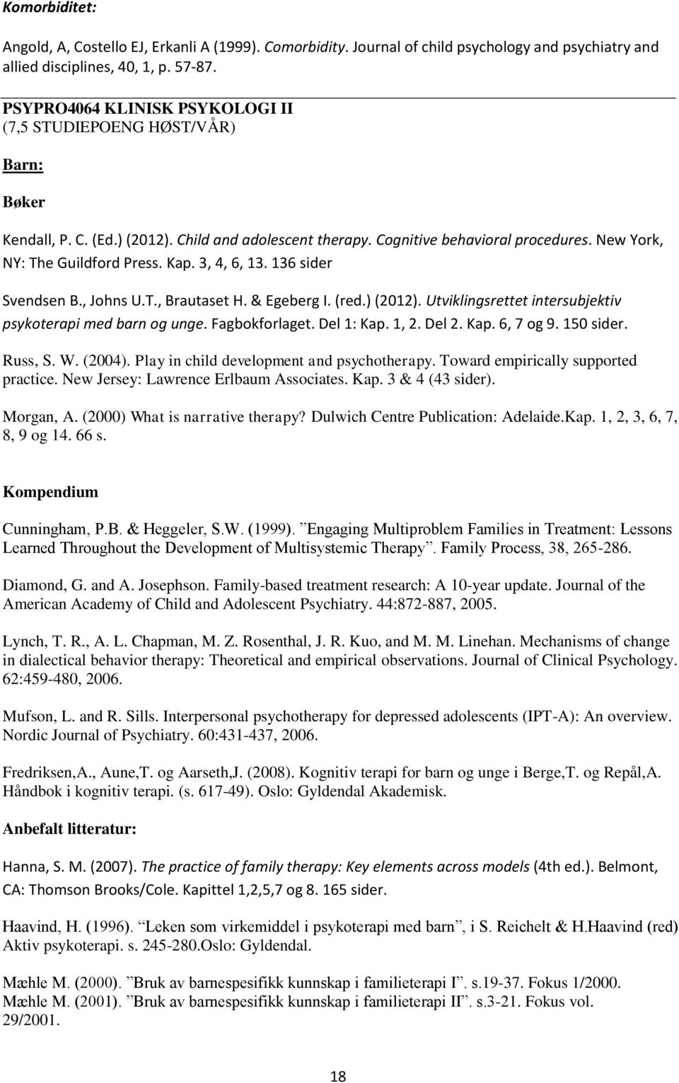 Kap. 3, 4, 6, 13. 136 sider Svendsen B., Johns U.T., Brautaset H. & Egeberg I. (red.) (2012). Utviklingsrettet intersubjektiv psykoterapi med barn og unge. Fagbokforlaget. Del 1: Kap. 1, 2. Del 2.
