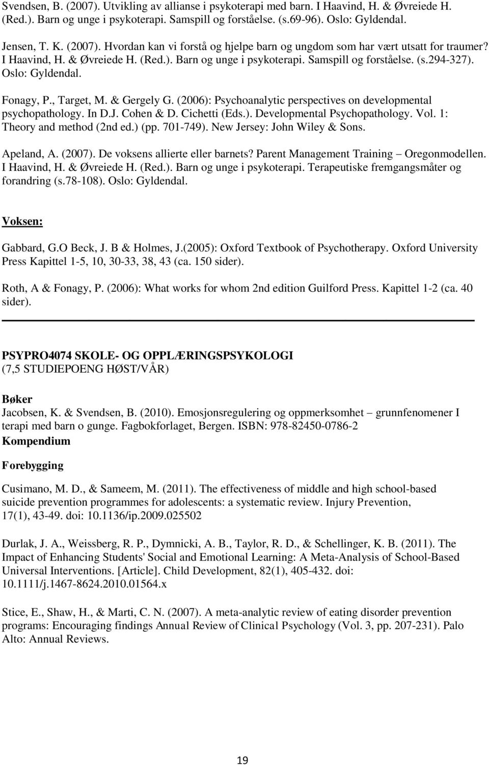 Oslo: Gyldendal. Fonagy, P., Target, M. & Gergely G. (2006): Psychoanalytic perspectives on developmental psychopathology. In D.J. Cohen & D. Cichetti (Eds.). Developmental Psychopathology. Vol.