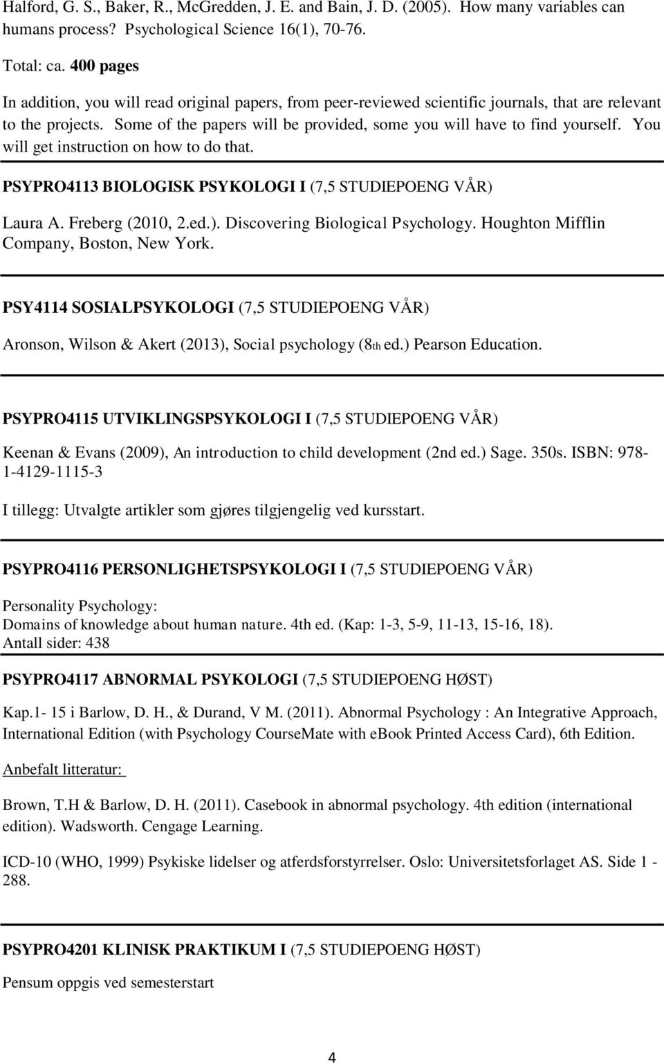 Some of the papers will be provided, some you will have to find yourself. You will get instruction on how to do that. PSYPRO4113 BIOLOGISK PSYKOLOGI I (7,5 STUDIEPOENG VÅR) Laura A. Freberg (2010, 2.