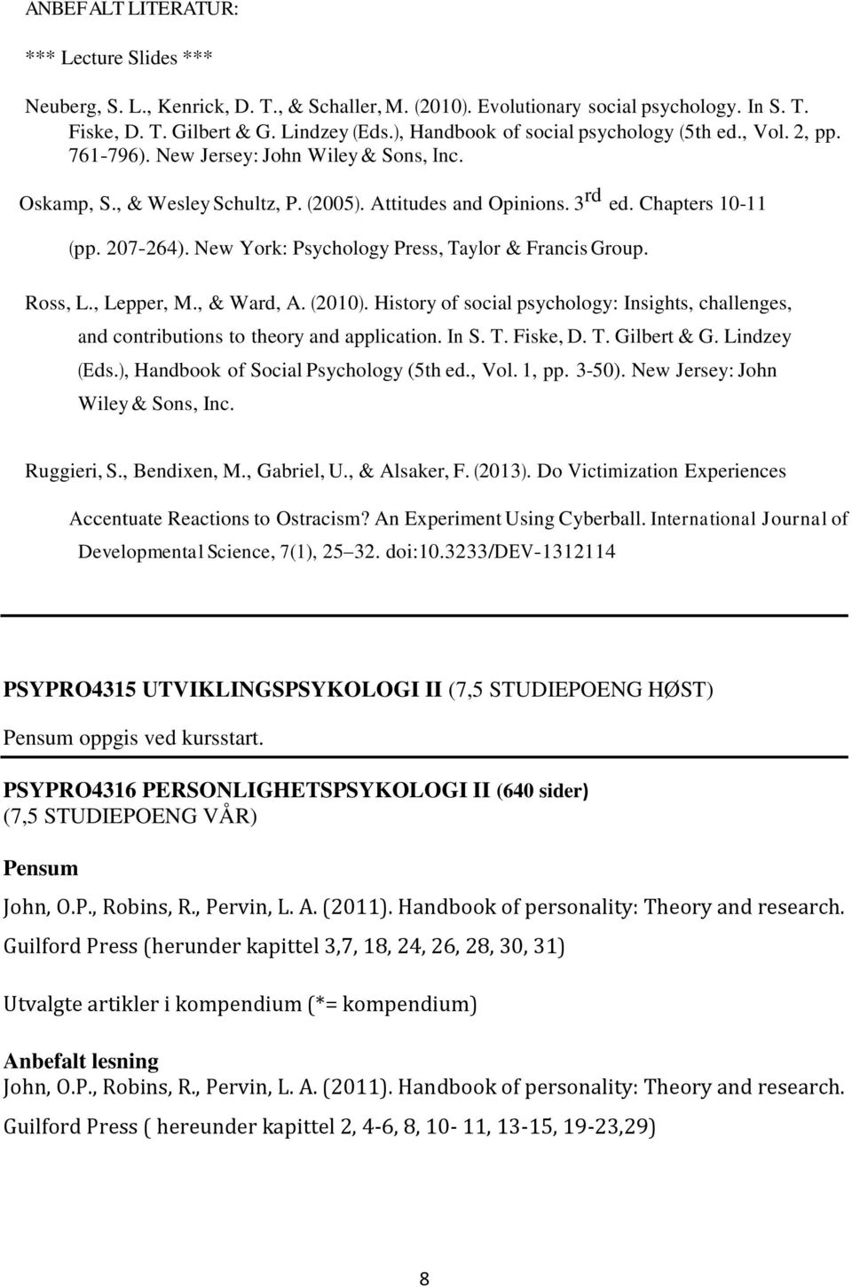 207-264). New York: Psychology Press, Taylor & Francis Group. Ross, L., Lepper, M., & Ward, A. (2010). History of social psychology: Insights, challenges, and contributions to theory and application.