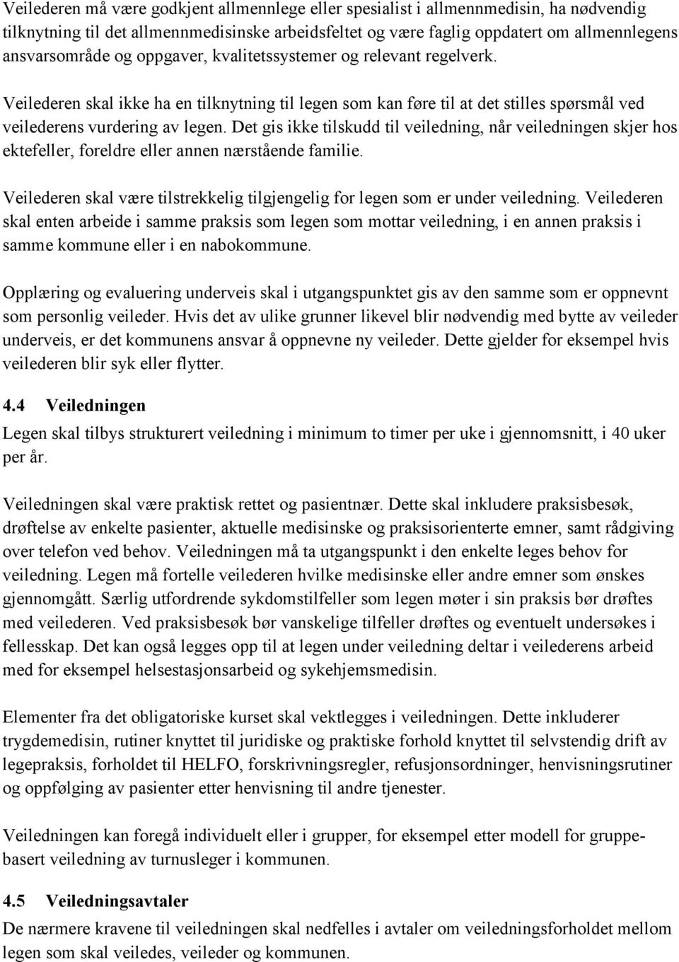 Det gis ikke tilskudd til veiledning, når veiledningen skjer hos ektefeller, foreldre eller annen nærstående familie. Veilederen skal være tilstrekkelig tilgjengelig for legen som er under veiledning.