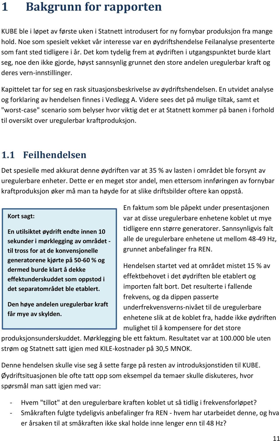 Det kom tydelig frem at øydriften i utgangspunktet burde klart seg, noe den ikke gjorde, høyst sannsynlig grunnet den store andelen uregulerbar kraft og deres vern-innstillinger.