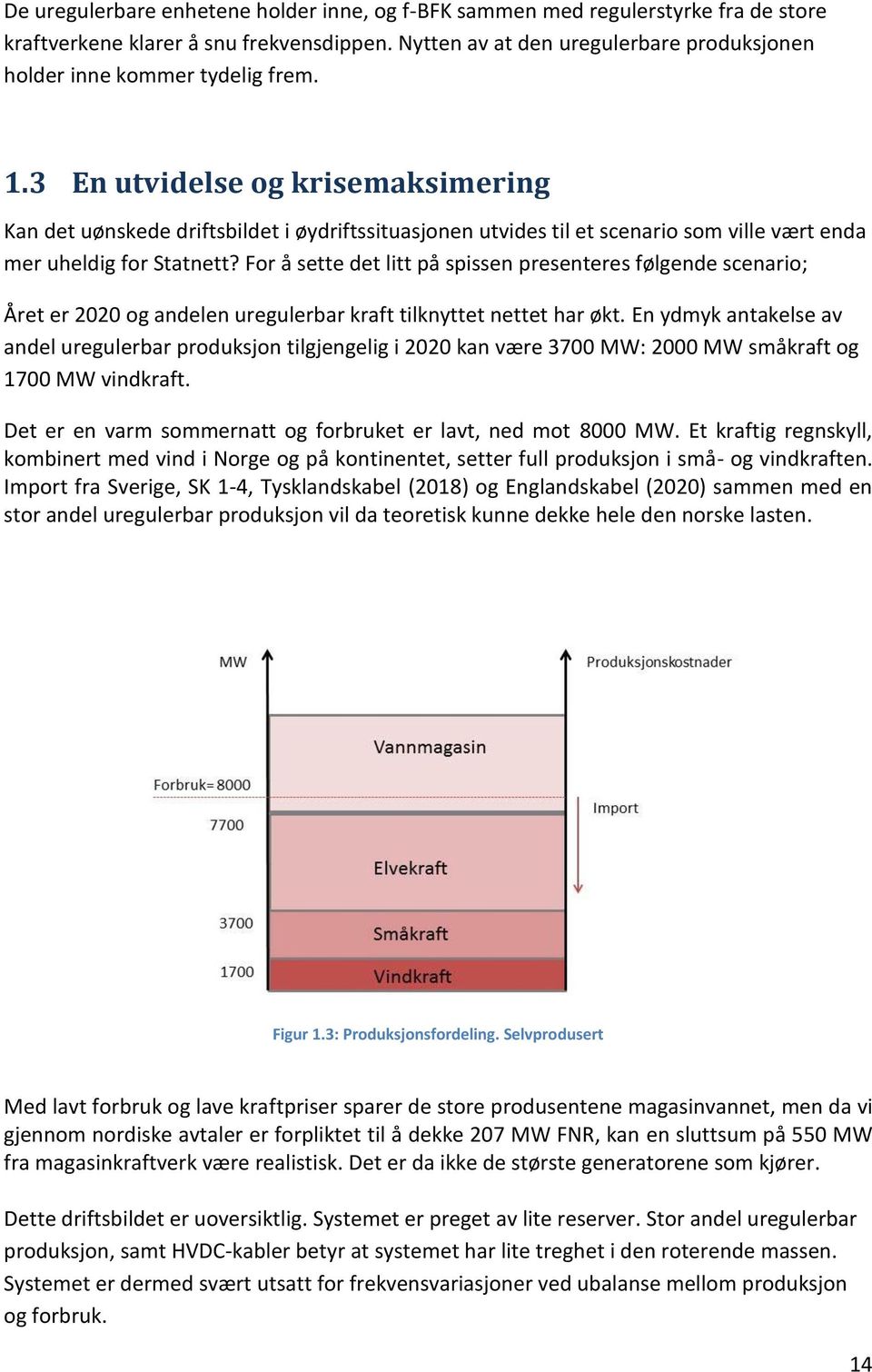 3 En utvidelse og krisemaksimering Kan det uønskede driftsbildet i øydriftssituasjonen utvides til et scenario som ville vært enda mer uheldig for Statnett?