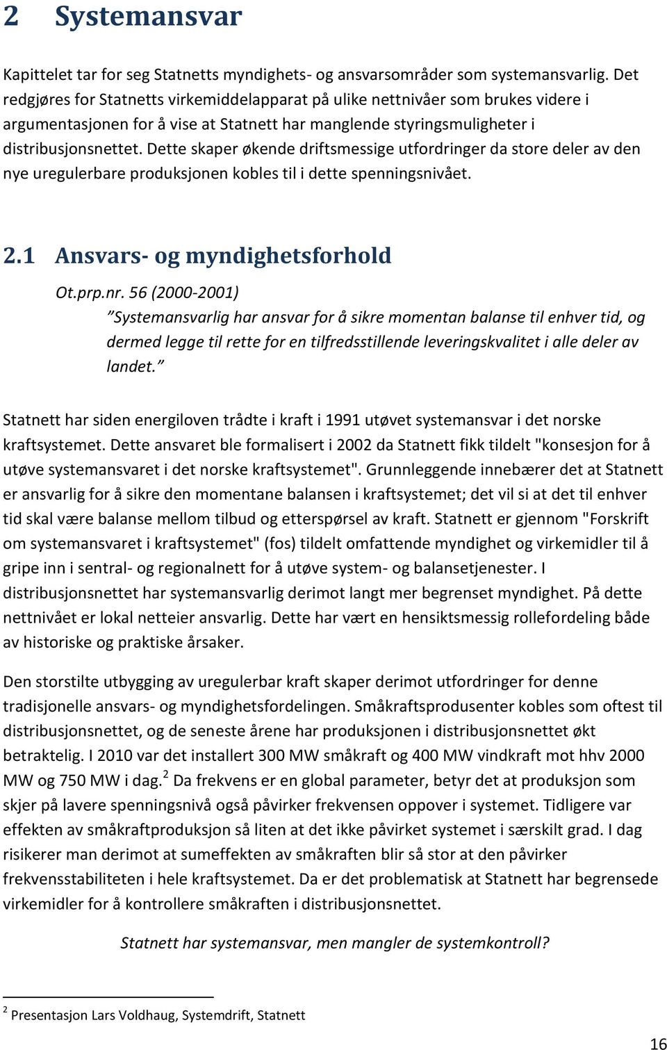 Dette skaper økende driftsmessige utfordringer da store deler av den nye uregulerbare produksjonen kobles til i dette spenningsnivået. 2.1 Ansvars- og myndighetsforhold Ot.prp.nr.