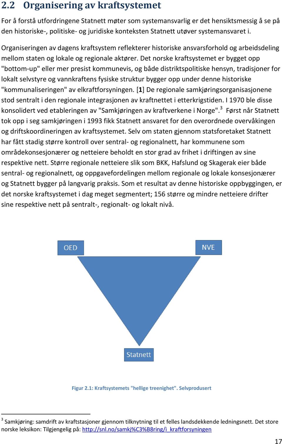 Det norske kraftsystemet er bygget opp "bottom-up" eller mer presist kommunevis, og både distriktspolitiske hensyn, tradisjoner for lokalt selvstyre og vannkraftens fysiske struktur bygger opp under