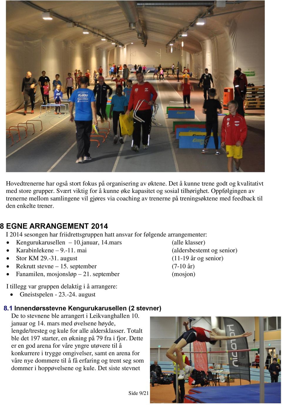8 EGNE ARRANGEMENT 2014 I 2014 sesongen har friidrettsgruppen hatt ansvar for følgende arrangementer: Kengurukarusellen 10.januar, 14.mars (alle klasser) Karabinlekene 9.-11.