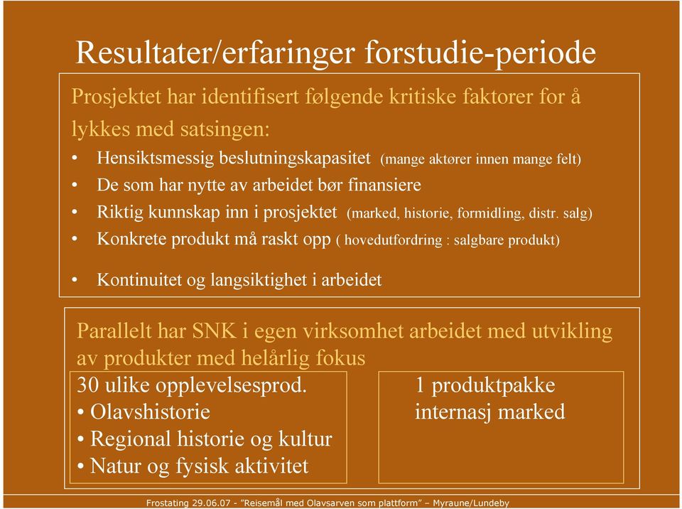 salg) Konkrete produkt må raskt opp ( hovedutfordring : salgbare produkt) Kontinuitet og langsiktighet i arbeidet Parallelt har SNK i egen virksomhet arbeidet